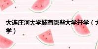 大連莊河大學城有哪些大學開學(大連莊河大學城有哪些大學)