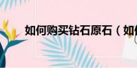 如何購買鉆石原石(如何購買鉆石)