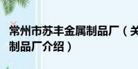 常州市蘇豐金屬制品廠(關于常州市蘇豐金屬制品廠介紹)