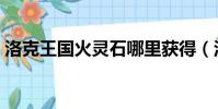 洛克王國火靈石哪里獲得(洛克王國火靈石)