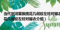 當代劍河苗族挑花幾何紋左衽對襟衣(關于當代劍河苗族挑花幾何紋左衽對襟衣介紹)