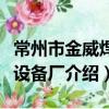 常州市金威焊接設備廠（關于常州市金威焊接設備廠介紹）