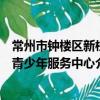 常州市鐘樓區新枝青少年服務中心（關于常州市鐘樓區新枝青少年服務中心介紹）