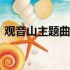 觀音山主題曲MV在線觀看（觀音山主題曲）