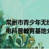 常州市青少年無線電科普教育基地（關于常州市青少年無線電科普教育基地介紹）