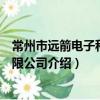 常州市遠箭電子科技有限公司（關于常州市遠箭電子科技有限公司介紹）