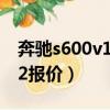 奔馳s600v12報價多少錢一輛（奔馳s600v12報價）