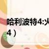 哈利波特4:火焰杯免費觀看完整版（哈里波特4）