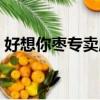 好想你棗專賣店電話地址（好想你棗專賣店）