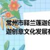 常州市釋蘭蓮迦創意文化發展有限公司（關于常州市釋蘭蓮迦創意文化發展有限公司介紹）