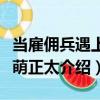 當雇傭兵遇上軟萌正太（關于當雇傭兵遇上軟萌正太介紹）