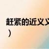 趕緊的近義義詞是什么（趕緊的近義詞是什么）