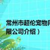 常州市超倫寵物用品有限公司（關于常州市超倫寵物用品有限公司介紹）