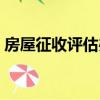 房屋征收評估辦法宣傳（房屋征收評估辦法）