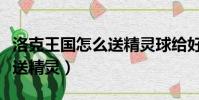 洛克王國怎么送精靈球給好友(洛克王國怎么送精靈)