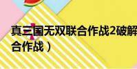真三國無雙聯合作戰2破解版(真三國無雙聯合作戰)