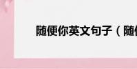 隨便你英文句子(隨便你英文)