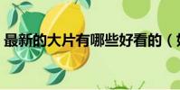 最新的大片有哪些好看的(好看的電影大片)