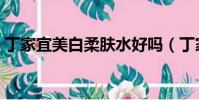 丁家宜美白柔膚水好嗎(丁家宜美白柔膚水)