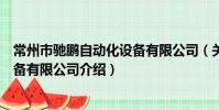 常州市馳鵬自動化設備有限公司(關于常州市馳鵬自動化設備有限公司介紹)