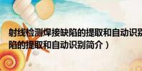 射線檢測焊接缺陷的提取和自動識別(關于射線檢測焊接缺陷的提取和自動識別簡介)