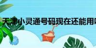 天津小靈通號碼現在還能用嗎(天津小靈通)