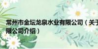 常州市金壇龍泉水業有限公司(關于常州市金壇龍泉水業有限公司介紹)