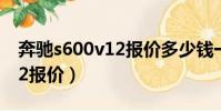 奔馳s600v12報價多少錢一輛(奔馳s600v12報價)
