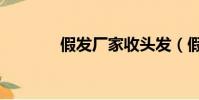 假發廠家收頭發(假發廠家)