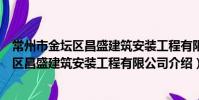 常州市金壇區昌盛建筑安裝工程有限公司(關于常州市金壇區昌盛建筑安裝工程有限公司介紹)