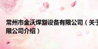 常州市金沃焊割設備有限公司(關于常州市金沃焊割設備有限公司介紹)
