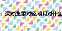 深對淺,重對輕,明月對什么(明月對什么)