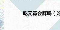 吃元宵會胖嗎(吃元宵)