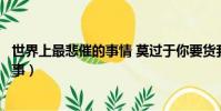 世界上最悲催的事情 莫過于你要貨我有貨(世界上最悲催的事)