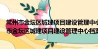 常州市金壇區城建項目建設管理中心檔案管理科(關于常州市金壇區城建項目建設管理中心檔案管理科介紹)