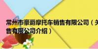 常州市豪爵摩托車銷售有限公司(關于常州市豪爵摩托車銷售有限公司介紹)
