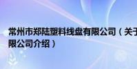 常州市鄭陸塑料線盤有限公司(關于常州市鄭陸塑料線盤有限公司介紹)