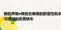 新的奔馳e級結合崇高的舒適性和未來的技術 創造了一個無可挑剔的優秀轎車