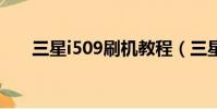 三星i509刷機教程(三星i5508刷機)