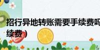 招行異地轉賬需要手續費嗎(招行異地轉賬手續費)