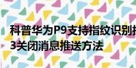 科普華為P9支持指紋識別技術嗎及紅米Note3關閉消息推送方法