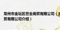 常州市金壇區世全商貿有限公司(關于常州市金壇區世全商貿有限公司介紹)