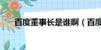 百度董事長是誰啊(百度董事長是誰)