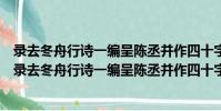 錄去冬舟行詩一編呈陳丞并作四十字致見而不款之恨(關于錄去冬舟行詩一編呈陳丞并作四十字致見而不款之恨介紹)