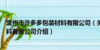 常州市許多多包裝材料有限公司(關于常州市許多多包裝材料有限公司介紹)
