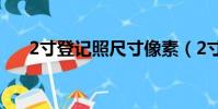 2寸登記照尺寸像素(2寸登記照尺寸)