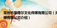 常州市萊德爾文化傳媒有限公司(關于常州市萊德爾文化傳媒有限公司介紹)