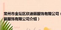 常州市金壇區欣迪麗服飾有限公司(關于常州市金壇區欣迪麗服飾有限公司介紹)