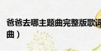 爸爸去哪主題曲完整版歌詞(爸爸去哪了主題曲)