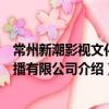 常州新潮影視文化傳播有限公司（關于常州新潮影視文化傳播有限公司介紹）
